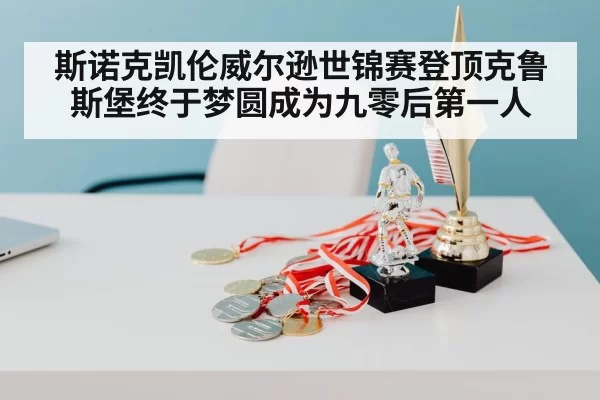斯诺克凯伦威尔逊世锦赛登顶克鲁斯堡终于梦圆成为九零后第一人